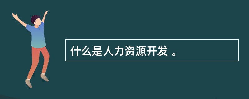 什么是人力资源开发 。