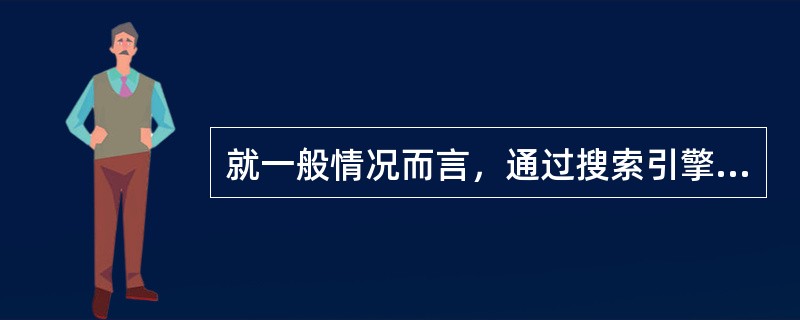 就一般情况而言，通过搜索引擎查找资源是仅次于利用学科资源网站进行获取资源的一种有