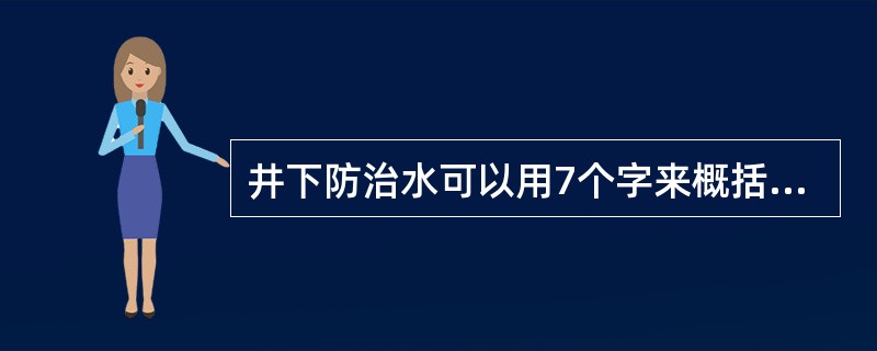 井下防治水可以用7个字来概括，即：（）。