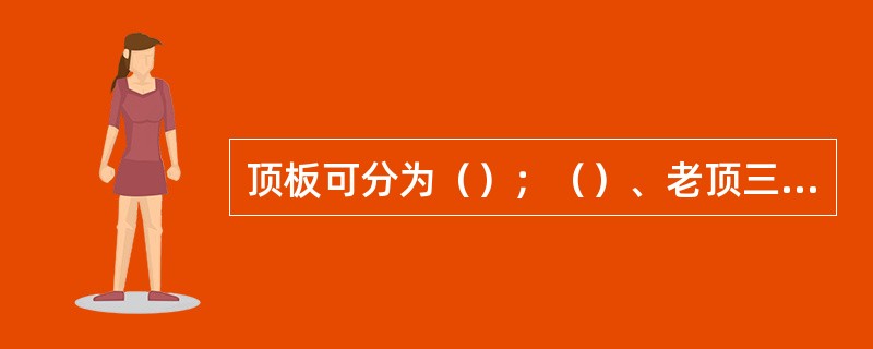 顶板可分为（）；（）、老顶三种类型。