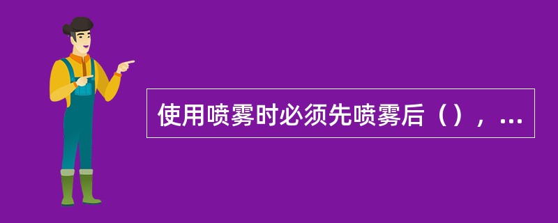 使用喷雾时必须先喷雾后（），先停机后停泵。