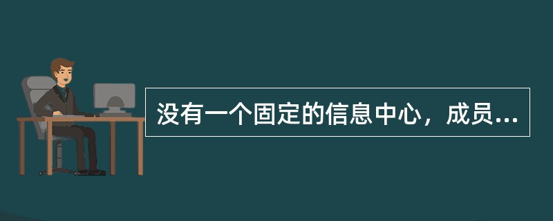 没有一个固定的信息中心，成员之间总是互相传递信息的是（）