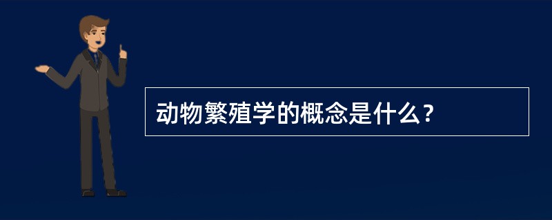 动物繁殖学的概念是什么？