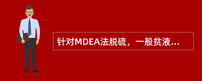 针对MDEA法脱硫，一般贫液入塔温度控制在（）。