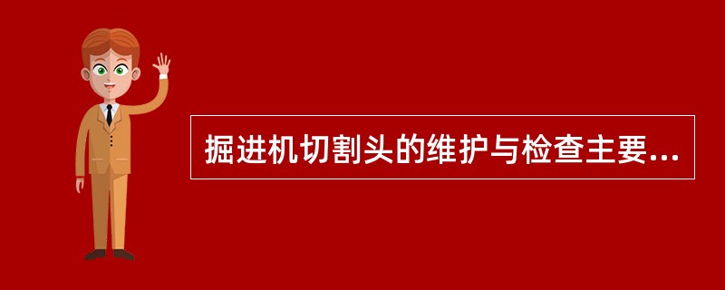 掘进机切割头的维护与检查主要内容包括（）。