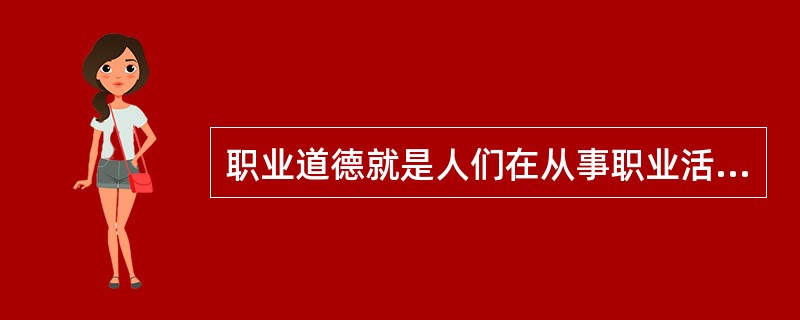 职业道德就是人们在从事职业活动范围内所遵守的（）的总和。