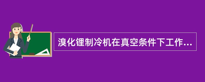 溴化锂制冷机在真空条件下工作，蒸发器和吸收器中地绝对压力只是大气压力地（）