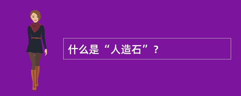 什么是“人造石”？