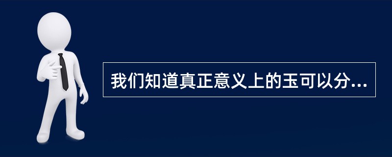 我们知道真正意义上的玉可以分为硬玉和软玉两大类。软玉指的是新疆的和田玉；而硬玉指