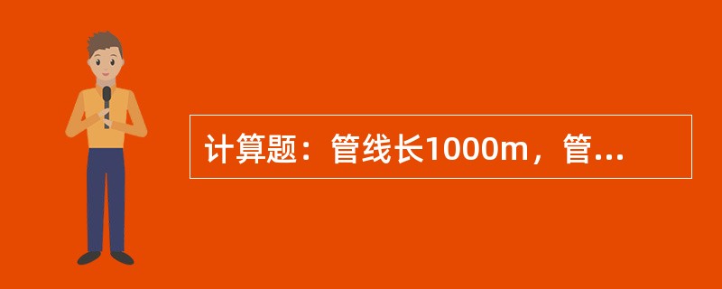 计算题：管线长1000m，管线直径250mm，介质相对密度0.832l，问该段管
