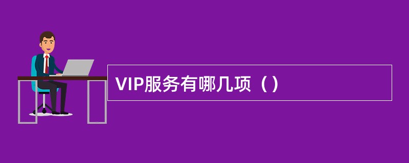 VIP服务有哪几项（）