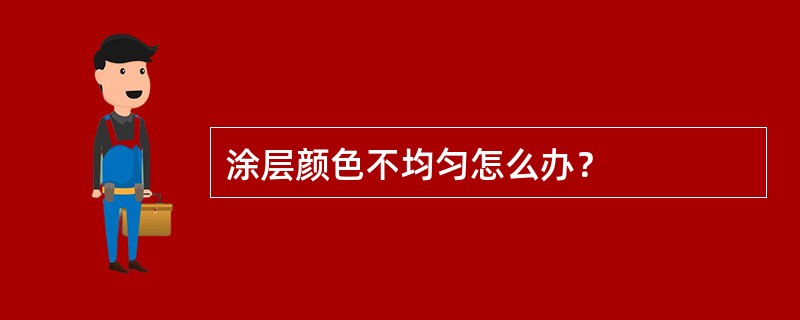 涂层颜色不均匀怎么办？