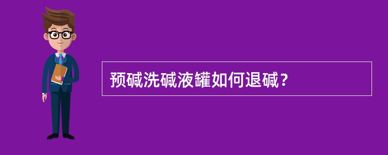 预碱洗碱液罐如何退碱？