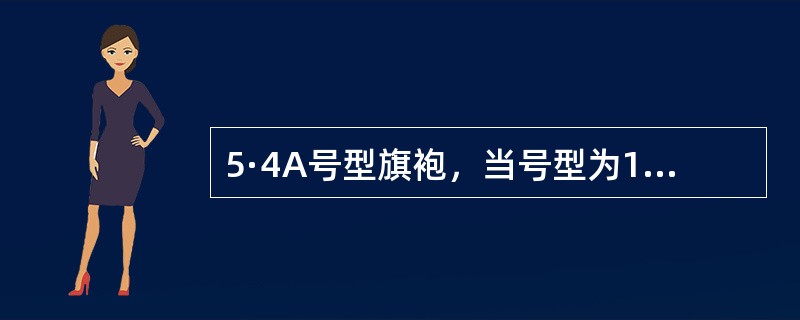 5·4A号型旗袍，当号型为160/84A时，胸围规格为92cm，当号型为145/