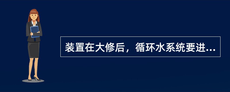 装置在大修后，循环水系统要进行（）。