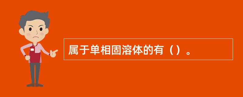 属于单相固溶体的有（）。