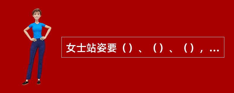 女士站姿要（）、（）、（），下巴内收，大方得体，左手扣住右手大拇指，放于腹部肚脐