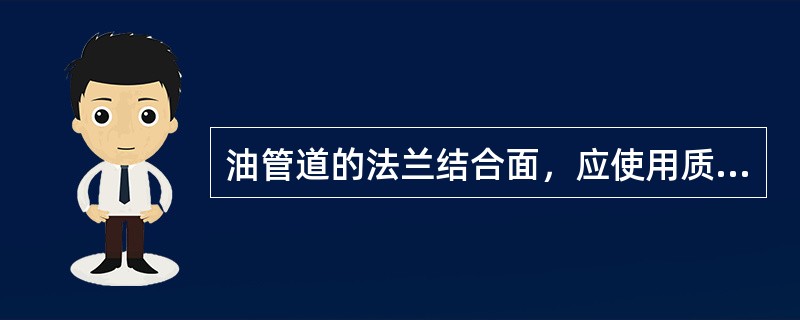 油管道的法兰结合面，应使用质密、耐油并耐热的垫料，因此要使用塑料垫。