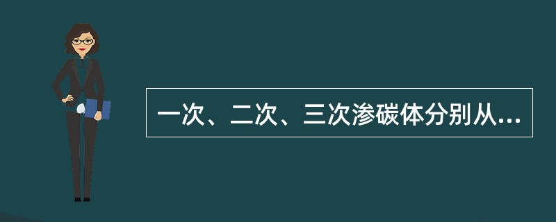 一次、二次、三次渗碳体分别从哪个相中析出？