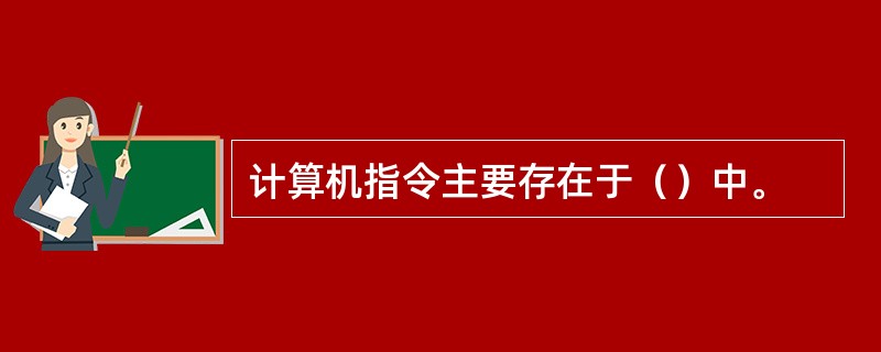 计算机指令主要存在于（）中。