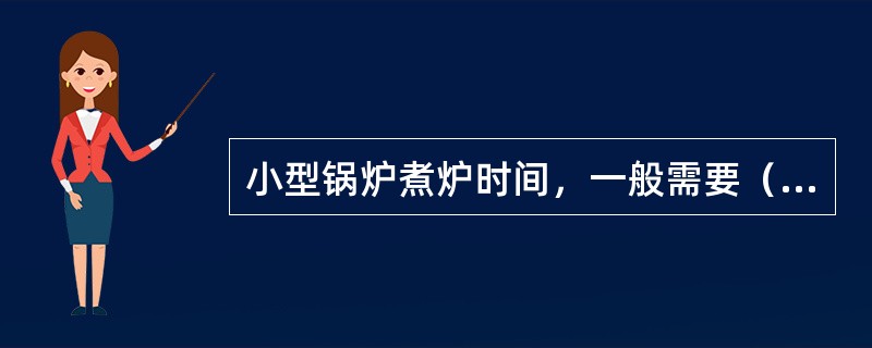 小型锅炉煮炉时间，一般需要（）天。