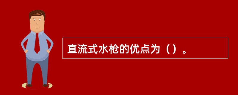 直流式水枪的优点为（）。