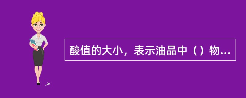 酸值的大小，表示油品中（）物质的多少。