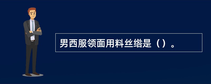 男西服领面用料丝绺是（）。