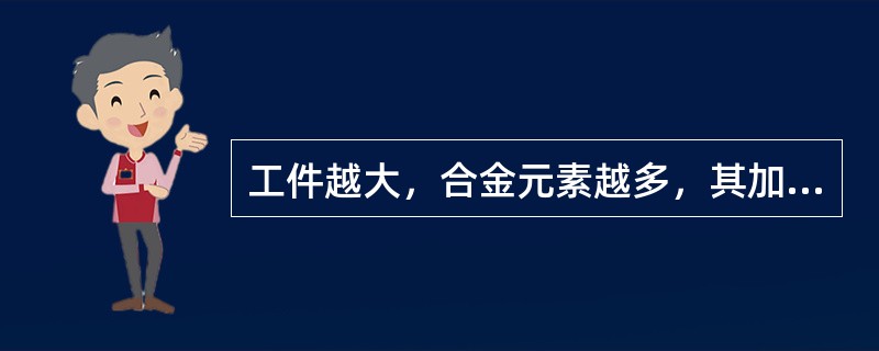 工件越大，合金元素越多，其加热速度也越（）。