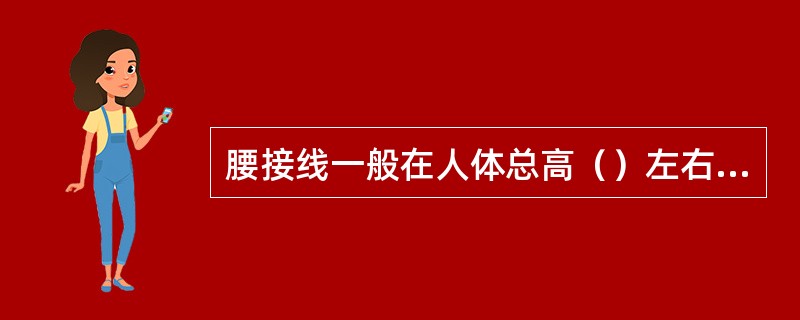 腰接线一般在人体总高（）左右的位置。