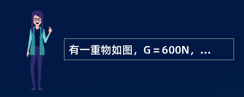 有一重物如图，G＝600N，用力P向前拉重物，假定该重物与支承面的摩擦系数为0.