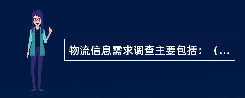 物流信息需求调查主要包括：（）。