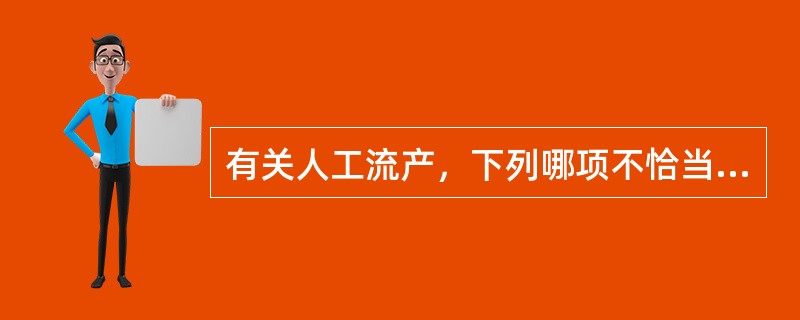 有关人工流产，下列哪项不恰当？（）