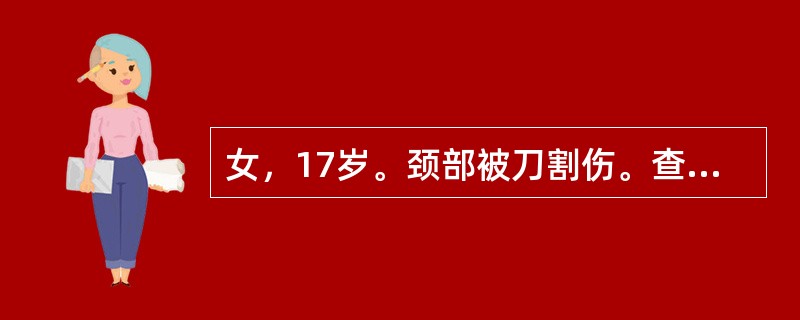 女，17岁。颈部被刀割伤。查体：颈部横切口，可闻及呼吸声，呼吸困难，皮下可触及捻