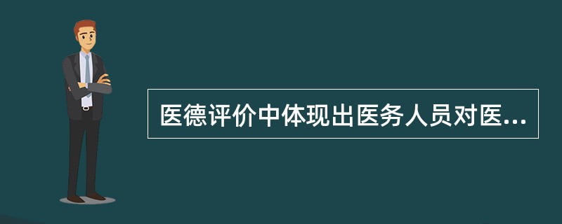 医德评价中体现出医务人员对医德义务的深刻认识和强烈责任感的是（）