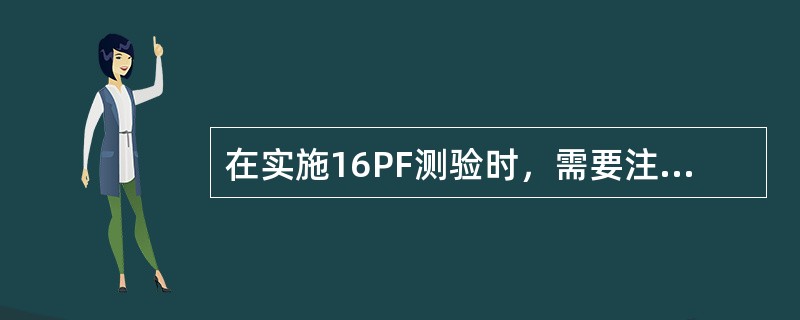 在实施16PF测验时，需要注意的问题是（）。