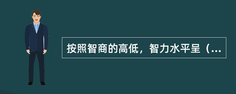 按照智商的高低，智力水平呈（）分布。