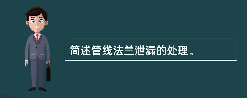 简述管线法兰泄漏的处理。