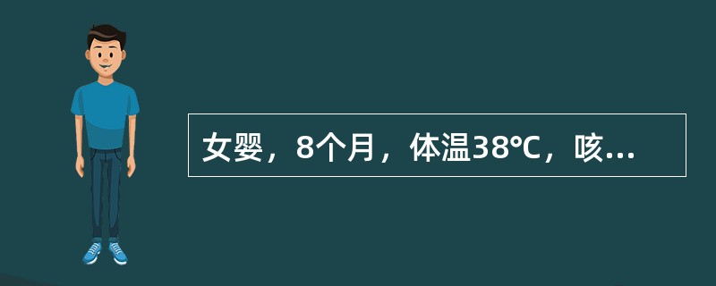 女婴，8个月，体温38℃，咳嗽、喘憋明显。查体：呼吸急促，鼻扇三凹征明显，双肺听