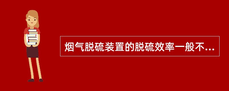 烟气脱硫装置的脱硫效率一般不小于95%，主体设备设计使用寿命不低于（）年。