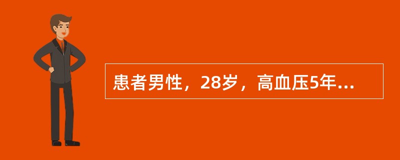 患者男性，28岁，高血压5年，平时血压多为130～135／95～100mmHg，