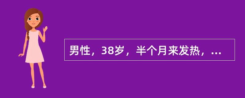 男性，38岁，半个月来发热，乏力就诊，无胸痛与关节痛，体检颈静脉充盈，心界向两侧