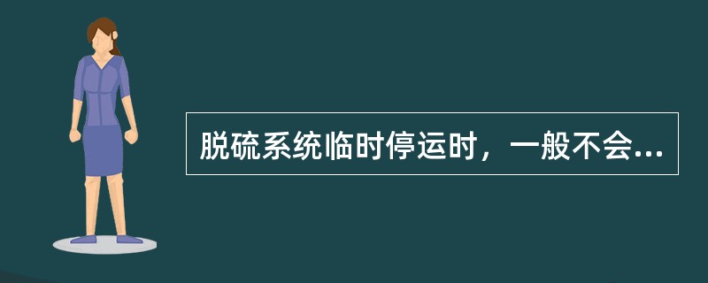 脱硫系统临时停运时，一般不会停止运行的是（）。