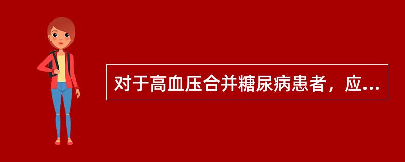 对于高血压合并糖尿病患者，应该（）