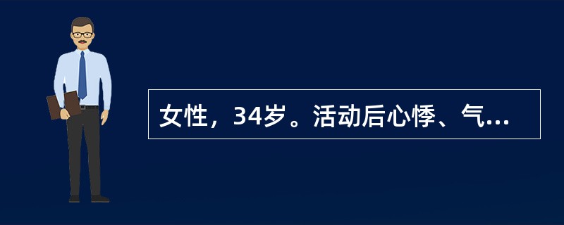 女性，34岁。活动后心悸、气促3年，加重伴双下肢水肿半年。查体：消瘦，贫血面容。