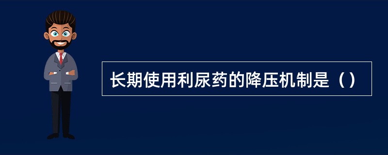 长期使用利尿药的降压机制是（）