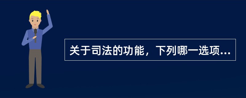 关于司法的功能，下列哪一选项是错误的？（）