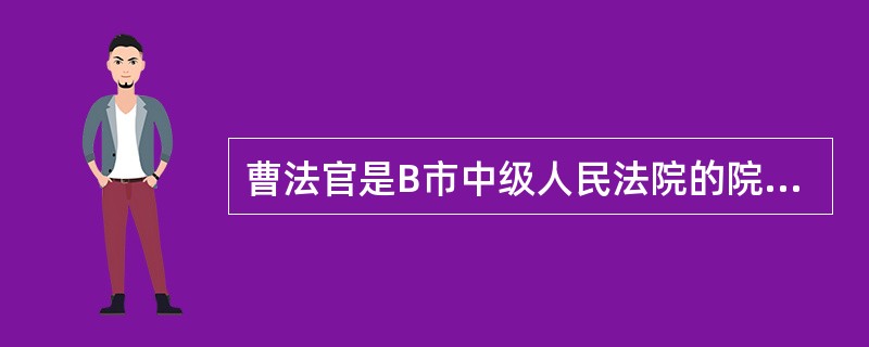 曹法官是B市中级人民法院的院长，其妻唐律师是B市T&C律师事务所的执业律师。唐律