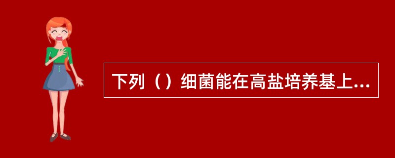 下列（）细菌能在高盐培养基上生长