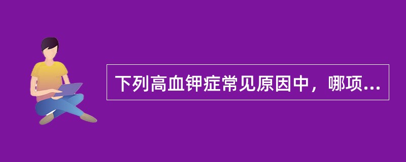 下列高血钾症常见原因中，哪项是错误的（）。